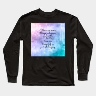 There are more things in heaven and earth, Horatio, than are dreamt of in your philosophy. Quote by Shakespeare Long Sleeve T-Shirt